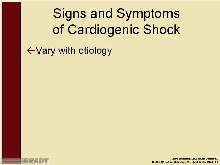 Signs and Symptoms of Cardiogenic Shock ßVary with etiology Bledsoe/Benner, Critical Care Paramedic ©