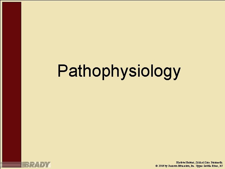 Pathophysiology Bledsoe/Benner, Critical Care Paramedic © 2006 by Pearson Education, Inc. Upper Saddle River,