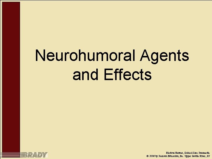 Neurohumoral Agents and Effects Bledsoe/Benner, Critical Care Paramedic © 2006 by Pearson Education, Inc.
