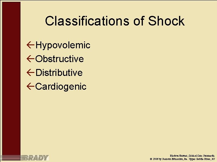 Classifications of Shock ßHypovolemic ßObstructive ßDistributive ßCardiogenic Bledsoe/Benner, Critical Care Paramedic © 2006 by