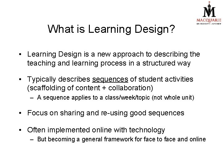 What is Learning Design? • Learning Design is a new approach to describing the