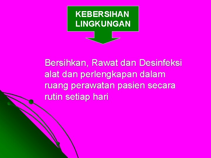 KEBERSIHAN LINGKUNGAN Bersihkan, Rawat dan Desinfeksi alat dan perlengkapan dalam ruang perawatan pasien secara