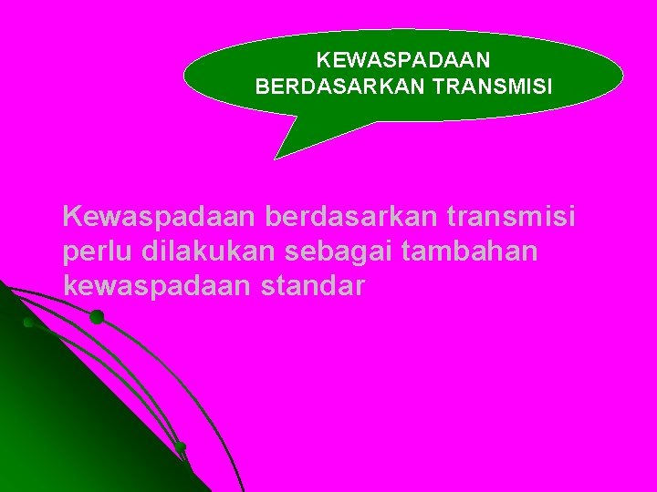 KEWASPADAAN BERDASARKAN TRANSMISI Kewaspadaan berdasarkan transmisi perlu dilakukan sebagai tambahan kewaspadaan standar 