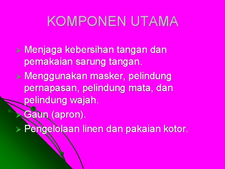 KOMPONEN UTAMA Ø Menjaga kebersihan tangan dan pemakaian sarung tangan. Ø Menggunakan masker, pelindung