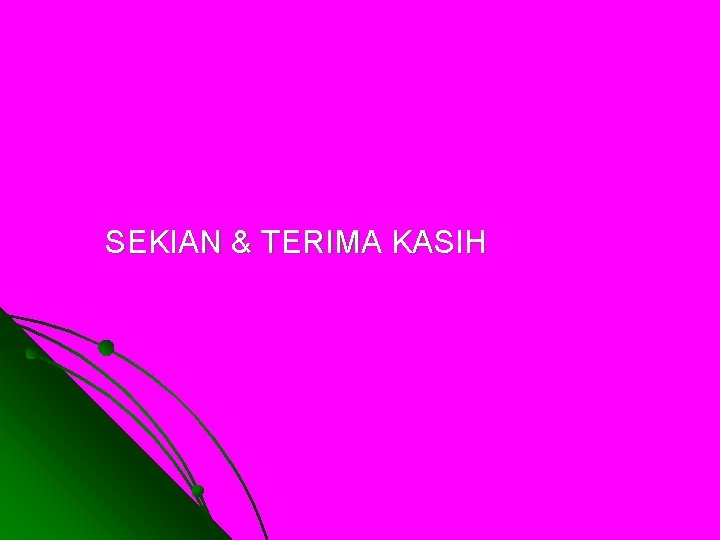 SEKIAN & TERIMA KASIH 