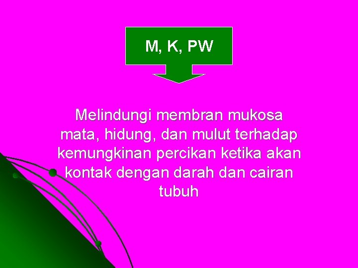 M, K, PW Melindungi membran mukosa mata, hidung, dan mulut terhadap kemungkinan percikan ketika