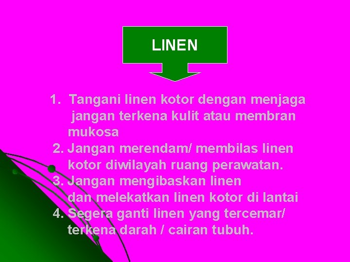 LINEN 1. Tangani linen kotor dengan menjaga jangan terkena kulit atau membran mukosa 2.