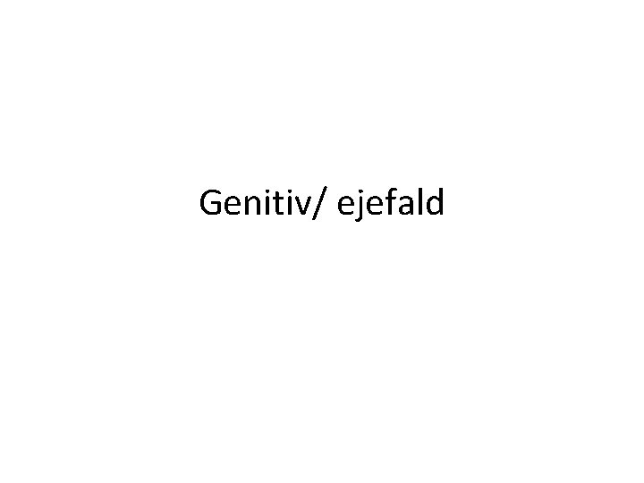 Genitiv/ ejefald 