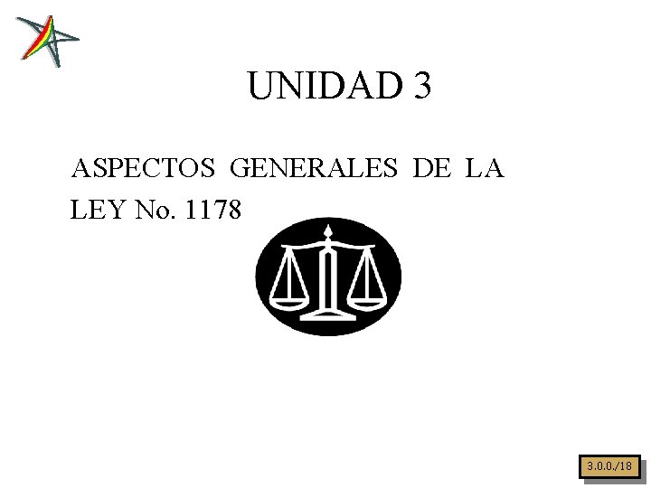 UNIDAD 3 ASPECTOS GENERALES DE LA LEY No. 1178 3. 0. 0. /18 