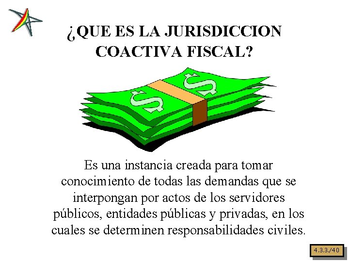 ¿QUE ES LA JURISDICCION COACTIVA FISCAL? Es una instancia creada para tomar conocimiento de