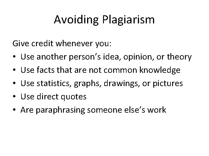 Avoiding Plagiarism Give credit whenever you: • Use another person’s idea, opinion, or theory