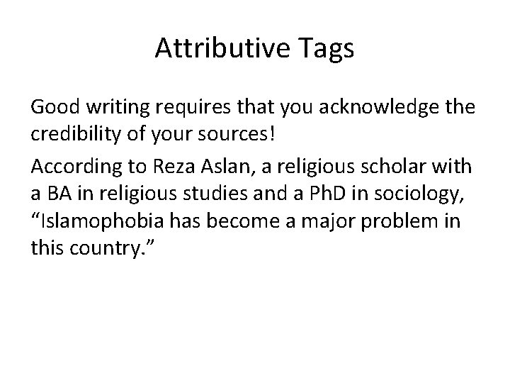 Attributive Tags Good writing requires that you acknowledge the credibility of your sources! According