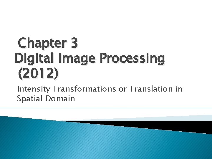 Chapter 3 Digital Image Processing (2012) Intensity Transformations or Translation in Spatial Domain 