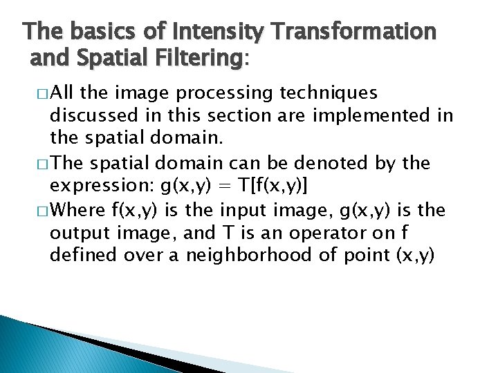 The basics of Intensity Transformation and Spatial Filtering: � All the image processing techniques