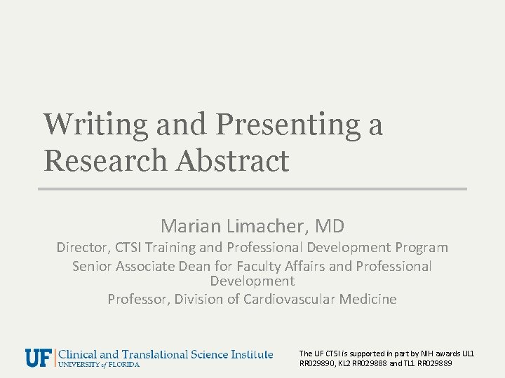 Writing and Presenting a Research Abstract Marian Limacher, MD Director, CTSI Training and Professional