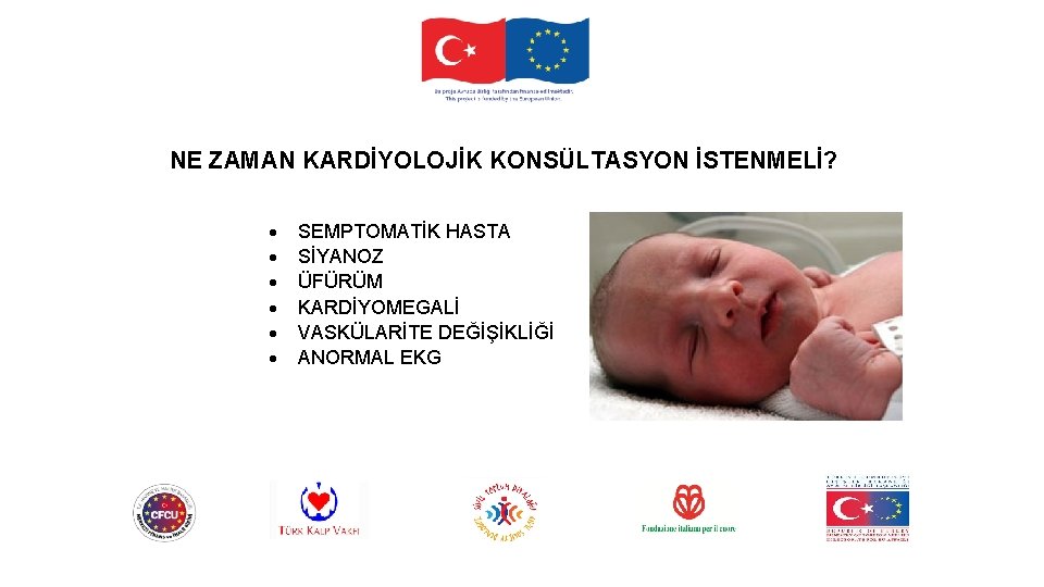 NE ZAMAN KARDİYOLOJİK KONSÜLTASYON İSTENMELİ? SEMPTOMATİK HASTA SİYANOZ ÜFÜRÜM KARDİYOMEGALİ VASKÜLARİTE DEĞİŞİKLİĞİ ANORMAL EKG