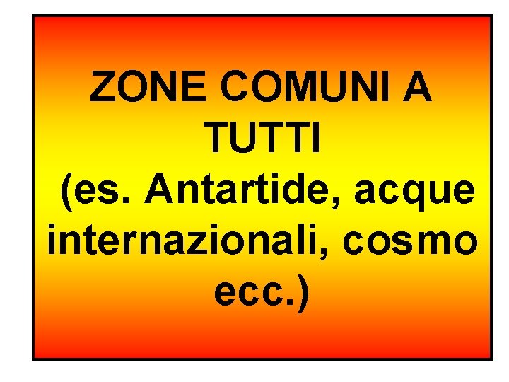 ZONE COMUNI A TUTTI (es. Antartide, acque internazionali, cosmo ecc. ) 