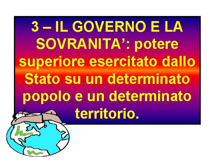 3 – IL GOVERNO E LA SOVRANITA’: potere superiore esercitato dallo Stato su un