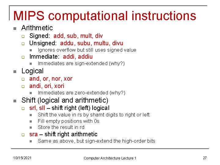 MIPS computational instructions n Arithmetic q q Signed: add, sub, mult, div Unsigned: addu,