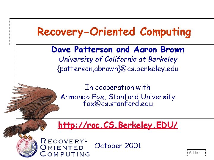 Recovery-Oriented Computing Dave Patterson and Aaron Brown University of California at Berkeley {patterson, abrown}@cs.