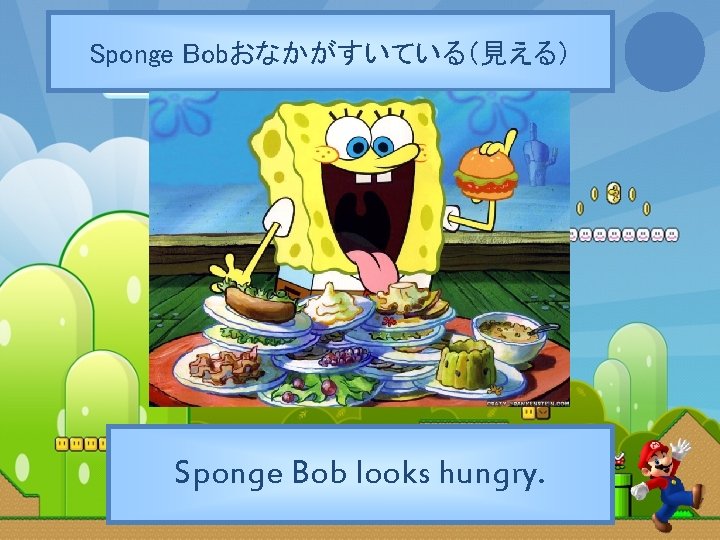 Sponge Bobおなかがすいている（見える） Sponge Bob looks hungry. 