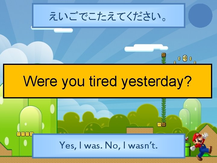 えいごでこたえてください。 Were you tired yesterday? Yes, I was. No, I wasn’t. 