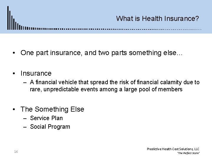 What is Health Insurance? • One part insurance, and two parts something else… •