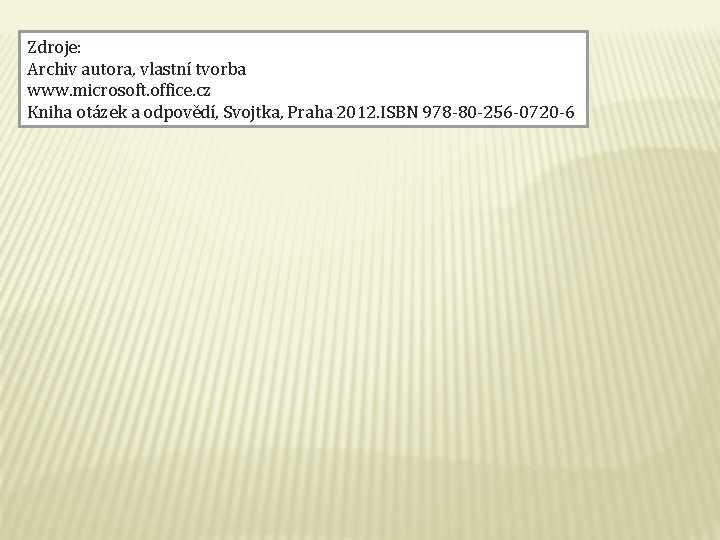 Zdroje: Archiv autora, vlastní tvorba www. microsoft. office. cz Kniha otázek a odpovědí, Svojtka,