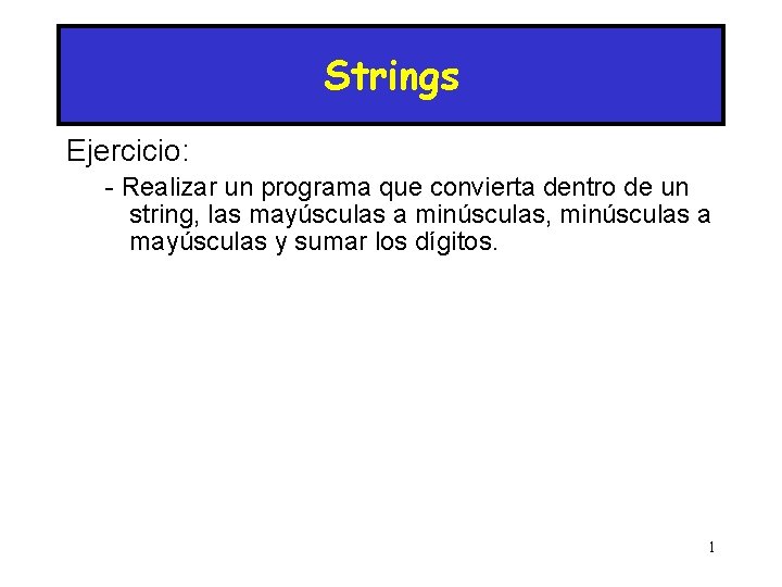 Strings Ejercicio: - Realizar un programa que convierta dentro de un string, las mayúsculas