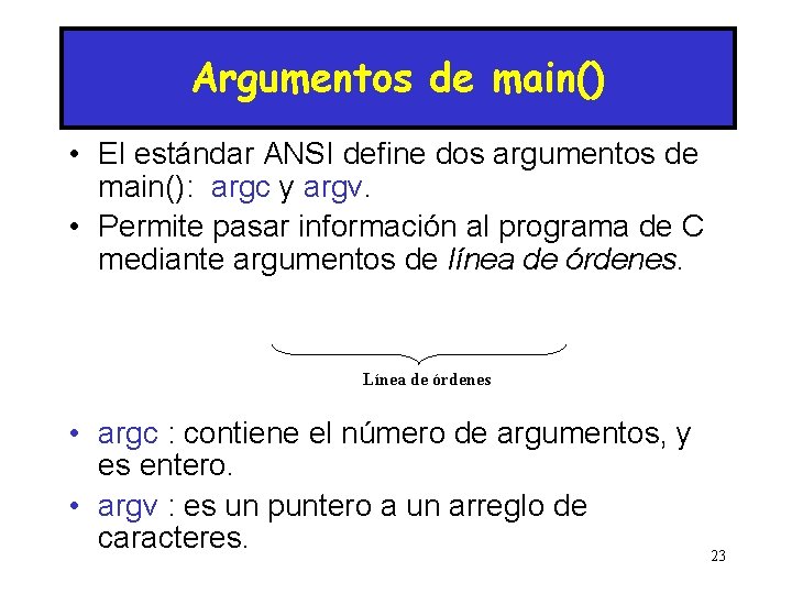 Argumentos de main() • El estándar ANSI define dos argumentos de main(): argc y