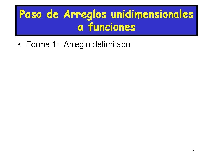 Paso de Arreglos unidimensionales a funciones • Forma 1: Arreglo delimitado 1 