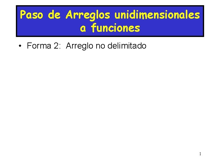 Paso de Arreglos unidimensionales a funciones • Forma 2: Arreglo no delimitado 1 