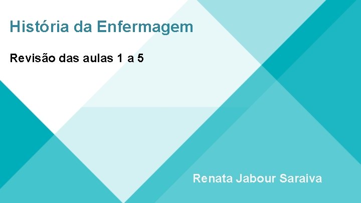 História da Enfermagem Revisão das aulas 1 a 5 Renata Jabour Saraiva 