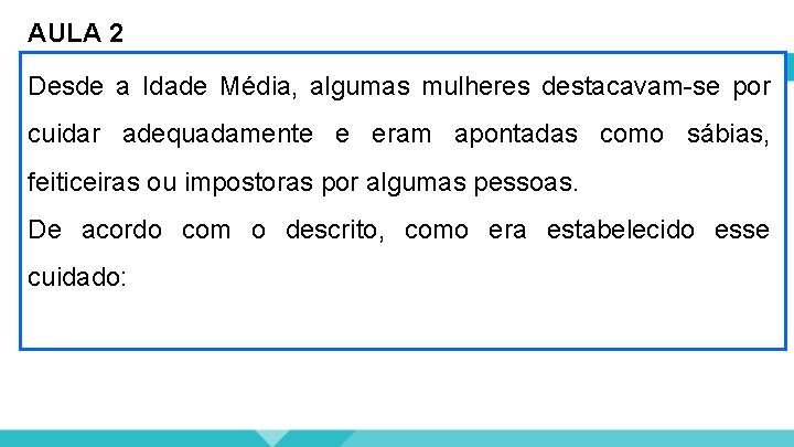 AULA 2 Desde a Idade Média, algumas mulheres destacavam-se por cuidar adequadamente e eram