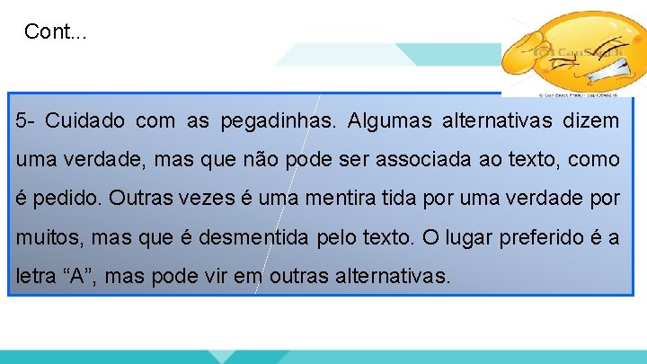 Cont. . . 5 - Cuidado com as pegadinhas. Algumas alternativas dizem uma verdade,