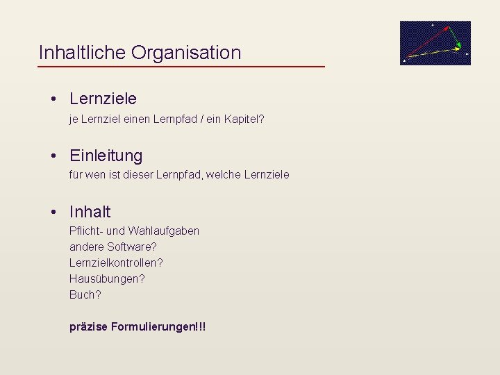 Inhaltliche Organisation • Lernziele je Lernziel einen Lernpfad / ein Kapitel? • Einleitung für