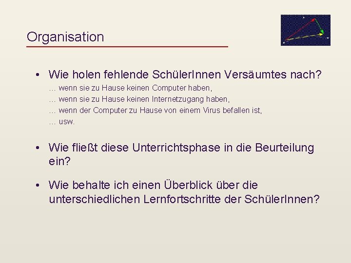 Organisation • Wie holen fehlende Schüler. Innen Versäumtes nach? … wenn sie zu Hause