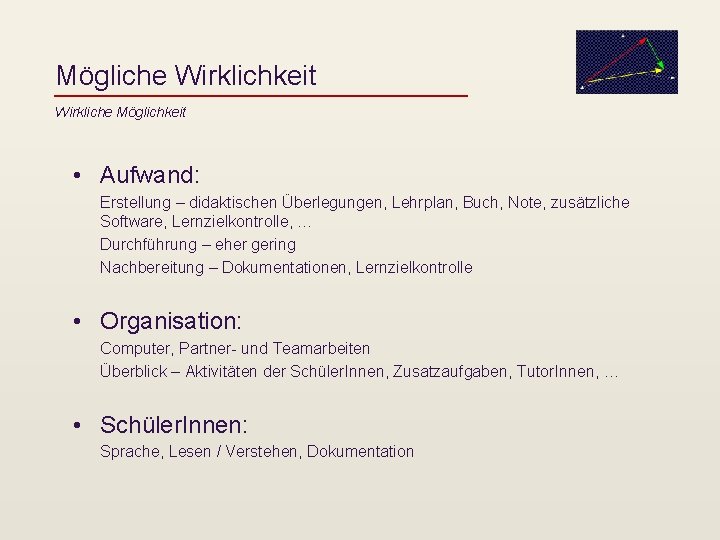 Mögliche Wirklichkeit Wirkliche Möglichkeit • Aufwand: Erstellung – didaktischen Überlegungen, Lehrplan, Buch, Note, zusätzliche