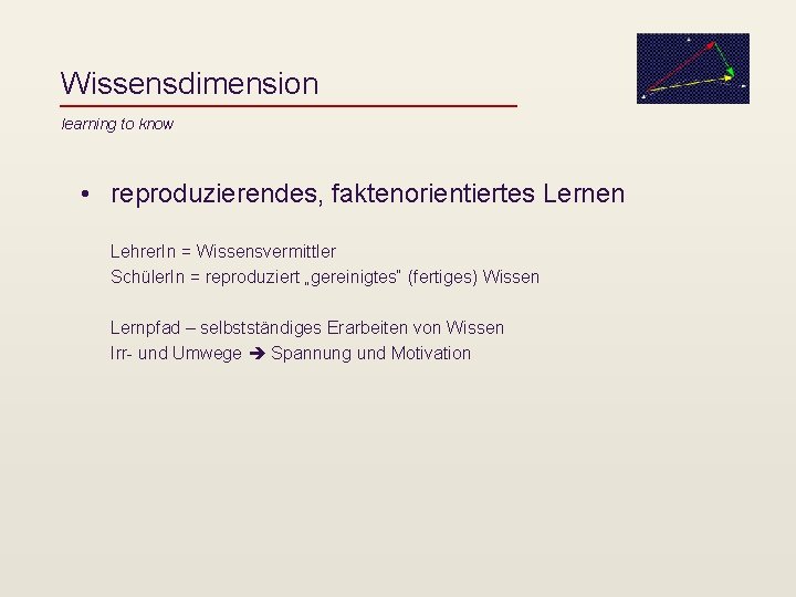 Wissensdimension learning to know • reproduzierendes, faktenorientiertes Lernen Lehrer. In = Wissensvermittler Schüler. In