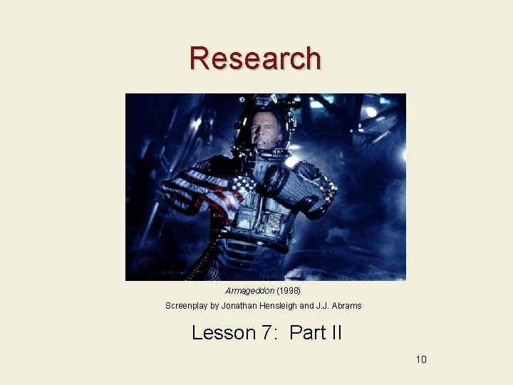 Research Armageddon (1998) Screenplay by Jonathan Hensleigh and J. J. Abrams Lesson 7: Part