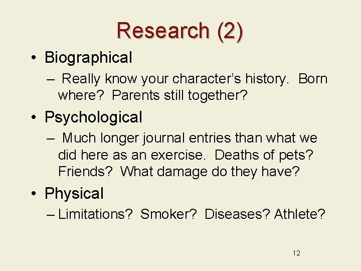 Research (2) • Biographical – Really know your character’s history. Born where? Parents still