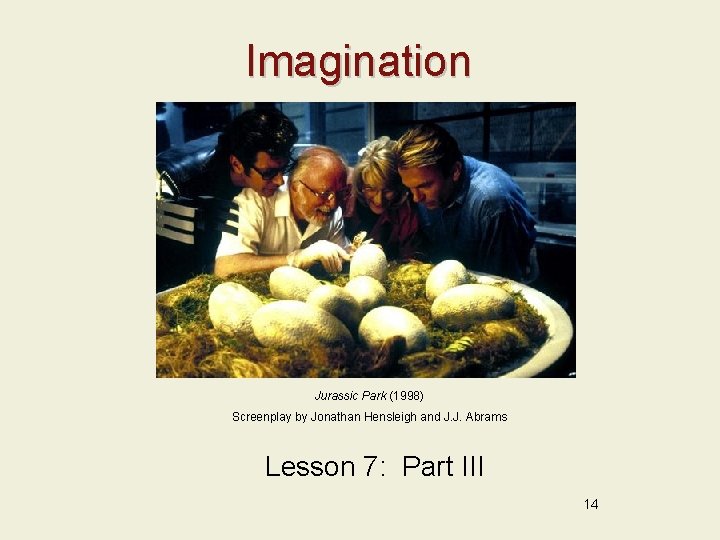 Imagination Jurassic Park (1998) Screenplay by Jonathan Hensleigh and J. J. Abrams Lesson 7: