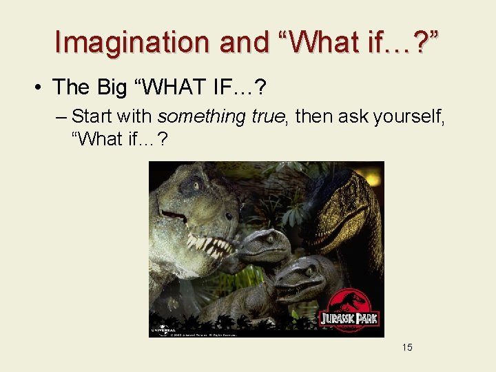 Imagination and “What if…? ” • The Big “WHAT IF…? – Start with something