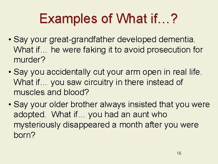 Examples of What if…? • Say your great-grandfather developed dementia. What if… he were