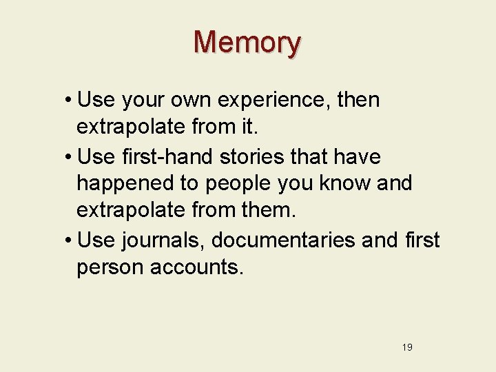 Memory • Use your own experience, then extrapolate from it. • Use first-hand stories