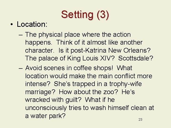  • Location: Setting (3) – The physical place where the action happens. Think