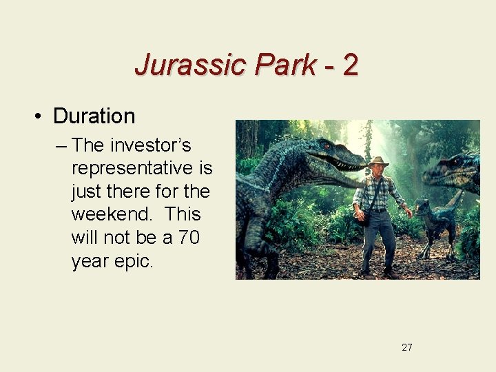 Jurassic Park - 2 • Duration – The investor’s representative is just there for