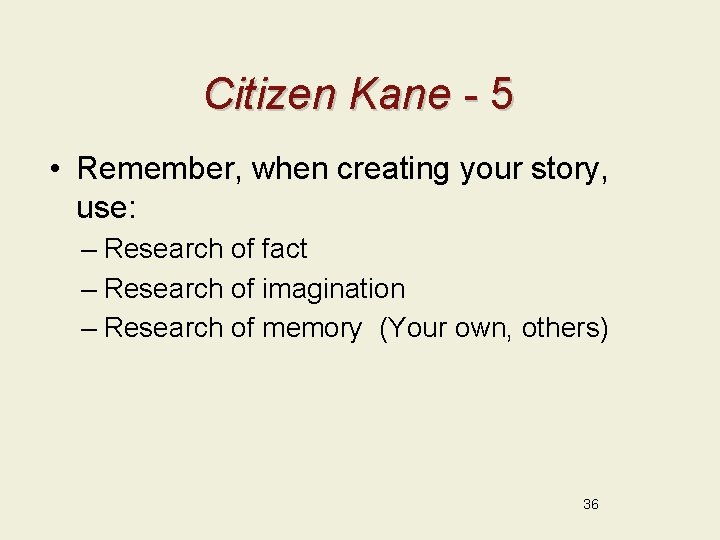 Citizen Kane - 5 • Remember, when creating your story, use: – Research of