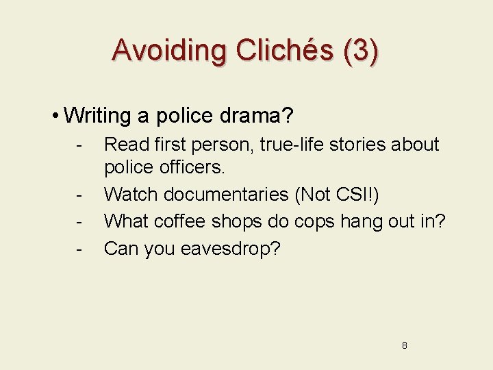 Avoiding Clichés (3) • Writing a police drama? - Read first person, true-life stories