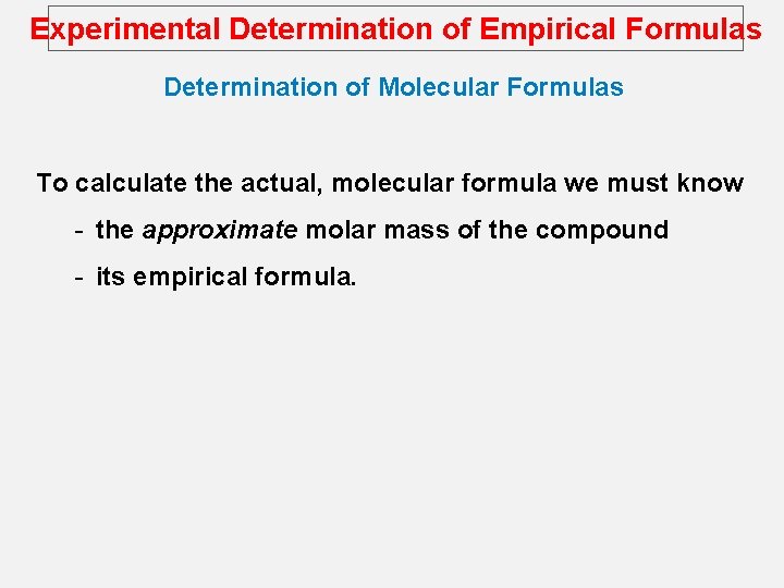 Experimental Determination of Empirical Formulas Determination of Molecular Formulas To calculate the actual, molecular